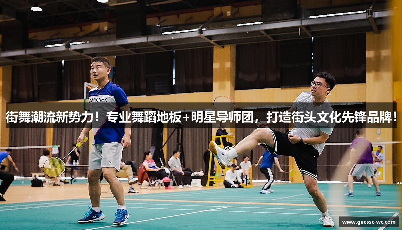 街舞潮流新势力！专业舞蹈地板+明星导师团，打造街头文化先锋品牌！